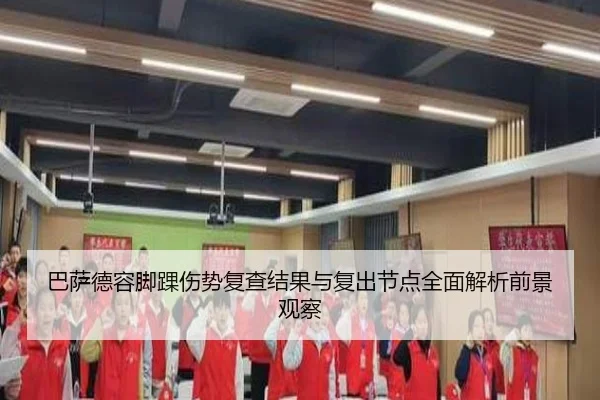 巴萨德容脚踝伤势复查结果与复出节点全面解析前景观察
