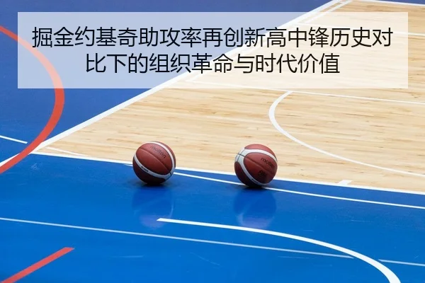 掘金约基奇助攻率再创新高中锋历史对比下的组织革命与时代价值 - kaiyun