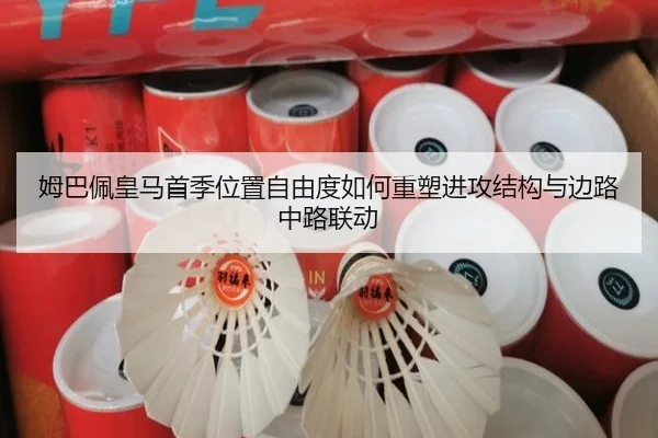 姆巴佩皇马首季位置自由度如何重塑进攻结构与边路中路联动