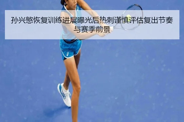 孙兴慜恢复训练进展曝光后热刺谨慎评估复出节奏与赛季前景